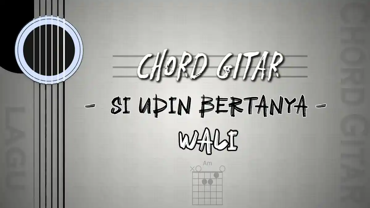 Chord Lagu Si Udin Bertanya - Wali - Kunci Gitar Am