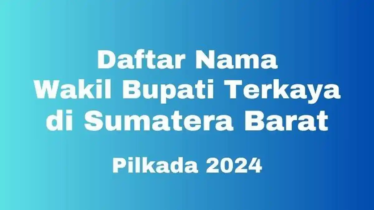 Daftar Nama Wakil Bupati Terkaya di Sumatera Barat, Pemenang Pilkada 2024