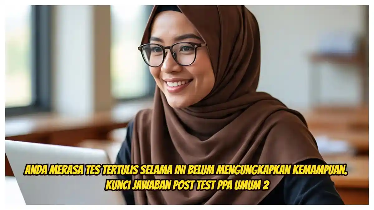 Anda Merasa Tes Tertulis Selama Ini Belum Mengungkapkan Kemampuan. Jawaban Post Test PPA Umum 2