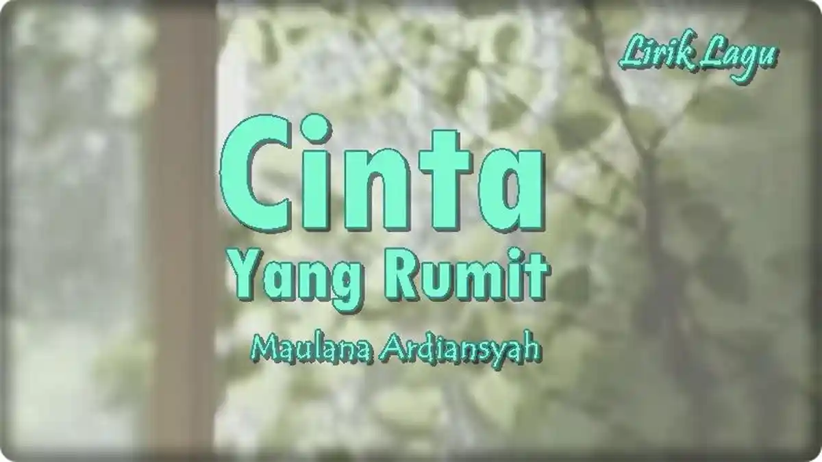 Lirik Lagu Cinta Yang Rumit - Maulana Ardiansyah, Cinta Ini Begitu Rumit Tuk Kita Jalani